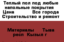 Теплый пол под любые напольные покрытия › Цена ­ 1 000 - Все города Строительство и ремонт » Материалы   . Тыва респ.,Кызыл г.